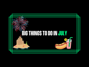 Big Things to Do in July 2026 Big Things to Do in July 2026